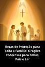 Rezas de Proteção para Toda a Família Orações Poderosas para Filhos, Pais e Lar
