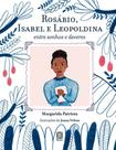 Rosário, Isabel e Leopoldina - Entre Sonhos Deveres