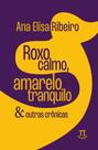 Roxo calmo, amarelo tranquilo & outras crônicas Roxo calmo, amarelo tranquilo & outras crônicas
