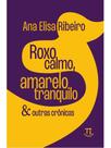 Roxo calmo, amarelo tranquilo & outras crônicas Roxo calmo, amarelo tranquilo & outras crônicas