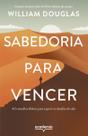 Sabedoria Para Vencer: 40 Conselhos Bíblicos Para Superar Os Desafios Da Vida