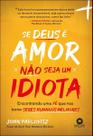 Se Deus É Amor, Não Seja Um Idiota - Encontrando Uma Fé Que Nos Torna Seres Humanos Melhores