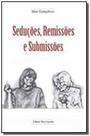 Seducoes, remissoes e submissoes