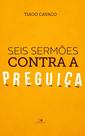 Seis Sermões Contra a Preguiça Seis Sermões Contra a Preguiça