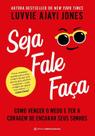 Seja Fale Faça - Como Vencer o Medo e Ter a Coragem de Encarar Seus Sonhos