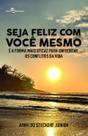 Seja Feliz com Você Mesmo: É a Forma Mais Eficaz para Enfrentar os Conflitos da Vida
