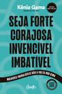 Seja forte, corajosa, invencível, imbatível Seja forte, corajosa, invencível, imbatível