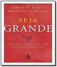 Seja grande - como dar o maximo de si e unir forcas para ir mais longe - SEXTANTE - GMT