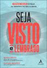 Seja Visto e Lembrado - o Guia Prático Para Viver Mais e Ficar Na Memória Do Seu Cliente