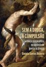 Sem a droga, a compulsão - BENJAMIN EDITORIAL Sem a droga, a compulsão - BENJAMIN EDITORIAL