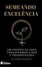 Semeando Excelência - Um propósito para transformar vidas e organizações