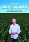 Sementes de Sucesso - A História do Brasileiro Que Se Tornou o Maior Nome do Agronegócio Paraguaio