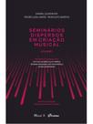Seminários dispersos em criação musical - vol. 1 Seminários dispersos em criação musical - vol. 1