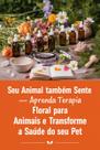 Seu Animal também Sente Aprenda Terapia Floral para Animais e Transforme a Saúde do seu Pet