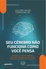 Seu cérebro não funciona como você pensa