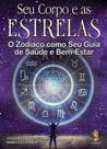 Seu corpo e as estrelas: o zodíaco como seu guia de saúde e bem-estar - MADRAS