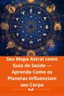 Seu Mapa Astral como Guia de Saúde Aprenda Como os Planetas Influenciam seu Corpo