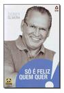 Só é Feliz Quem Quer