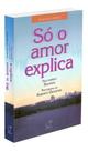 Só o Amor Explica Só o Amor Explica