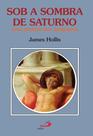 Sob a sombra de saturno - a ferida e a cura dos homens - PAULUS