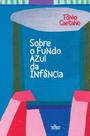 Sobre o Fundo Azul Da Infância - EDITORA DE CULTURA