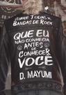 Sobre todas as bandas de rock que eu não conhecia antes de conhecer você