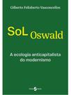 Sol oswald - a ecologia anticapitalista do modernismo Sol oswald - a ecologia anticapitalista do modernismo