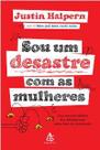 Sou um desastre com as mulheres - um retrato hilario das desventuras amoros - SEXTANTE