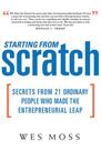 Starting From Scratch: Secrets from 21 Ordinary People Who Made the Entrepreneurial Leap