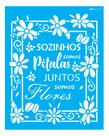 Stencil Opa 20x25 Frase Sozinhos Somos Pétalas 3023