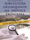 Subcultura delinquente na tríplice fronteira - EPIGRAFE