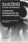 Suicídio e Suas Interfaces - o Ardiloso Emaranhado Da Autodestruição Suicídio e Suas Interfaces - o Ardiloso Emaranhado Da Autodestruição