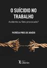 Suicidio no trabalho, o: acidente ou fato provocad - LIBER ARS