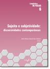 Sujeito e Subjetividade: Discursividades Conteporânea - Vol.6 - Coleção Linguistica In Focus