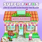 Super Fofos - Livro de Colorir Aconchegante Para Relaxar Super Fofos - Livro de Colorir Aconchegante Para Relaxar