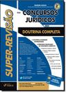 Super Revisão Para Concursos Jurídicos: Doutrina Completa Super Revisão Para Concursos Jurídicos: Doutrina Completa