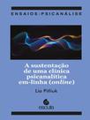 Sustentação De Uma Clínica Psicanalítica Em-Linha, A Sustentação De Uma Clínica Psicanalítica Em-Linha, A