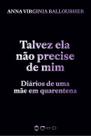 Talvez Ela Não Precise de Mim - Diários de uma mãe em quarentena