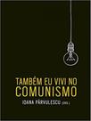 Também eu vivi no comunismo Também eu vivi no comunismo