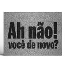 Tapete Capacho Decorativo Ah Não Você de Novo