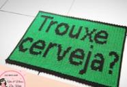 Tapetinho artesanal com frase Trouxe Cerveja