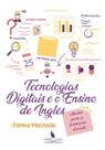 Tecnologias digitais e o ensino de inglês: olhares para a formação docente Tecnologias digitais e o ensino de inglês: olhares para a formação docente