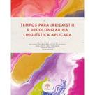 Tempos Para (Re)Existir E Decolonizar Na Linguística Aplicada - PONTES