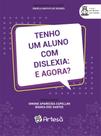Tenho Um Aluno Com Dislexia: E Agora