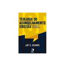 Teologia Do Aconselhamento Cristão Jay E. Adams - Teologia Do Aconselhamento Cristão Jay E. Adams -