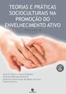 Teorias e Práticas Socioculturais na do Envelhecimento Ativo - Vol.5