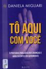 Tô Aqui com Você: 9 Posturas para Acolher Crianças e Adolescentes em Sofrimento - Tagore Editora