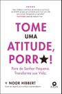 Tome Uma Atitude, Porra! - Pare De Sonhar Pequeno. Transforme Sua Vida.