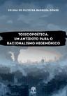 Toxicopoética: Um Antídoto Para o Racionalismo Hegemônico Toxicopoética: Um Antídoto Para o Racionalismo Hegemônico