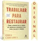 Trabalhar Para Restaurar Esha Chhabra Como Aproveitar O Poder De Empresas Regenerativas Para Salvar O Mundo - ALTA BOOKS